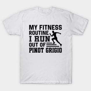 My Fitness Routine I Run Out Of Pinot Grigio T-Shirt